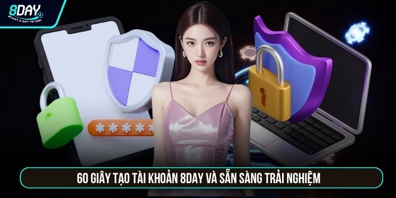 8DAY 60 giây tạo tài khoản 8DAY và sẵn sàng trải nghiệm