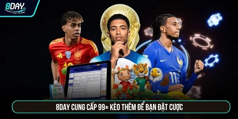 8DAY cung cấp 99+ kèo thêm để bạn đặt cược