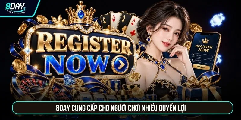 Đăng Ký 8day 8DAY cung cấp cho người chơi nhiều quyền lợi