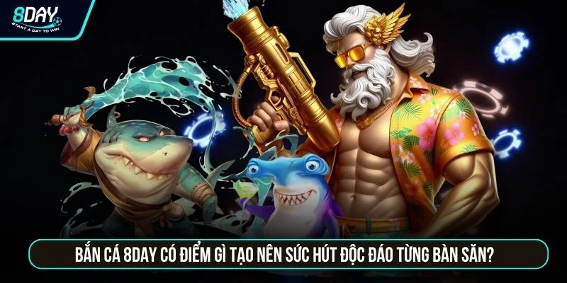 Bắn Cá 8DAY Đổi Thưởng Uy Tín Tỷ Lệ Nổ Hũ Siêu Khủng Bắn cá 8DAY có điểm gì tạo nên sức hút độc đáo từng bàn săn?
