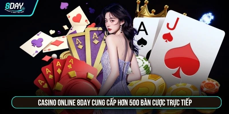Casino online 8DAY cung cấp hơn 500 bàn cược trực tiếp