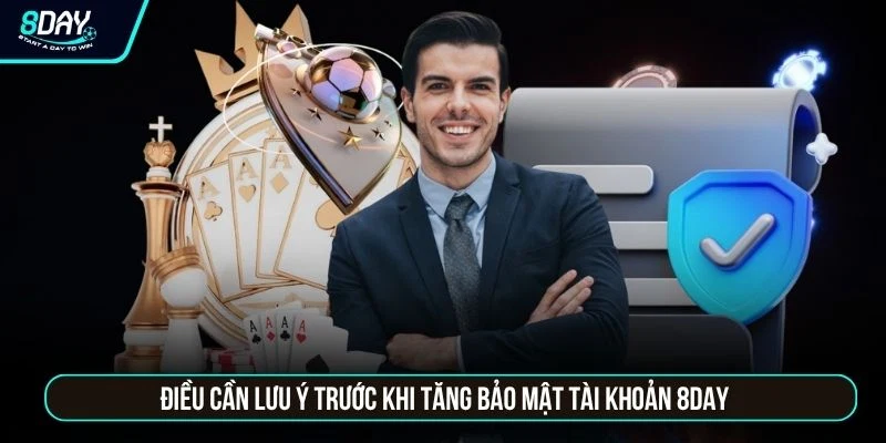 Chính Sách Bảo Mật 8DAY - 4 Lớp Tường Lửa Chống Xâm Nhập Điều cần lưu ý trước khi tăng bảo mật tài khoản 8DAY