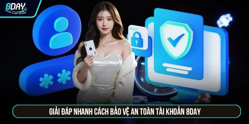 Bảo Mật Tài Khoản 8DAY - Công Nghệ Mã Hóa Cùng 3 Lớp Bảo Vệ Giải đáp nhanh cách bảo vệ an toàn tài khoản 8DAY