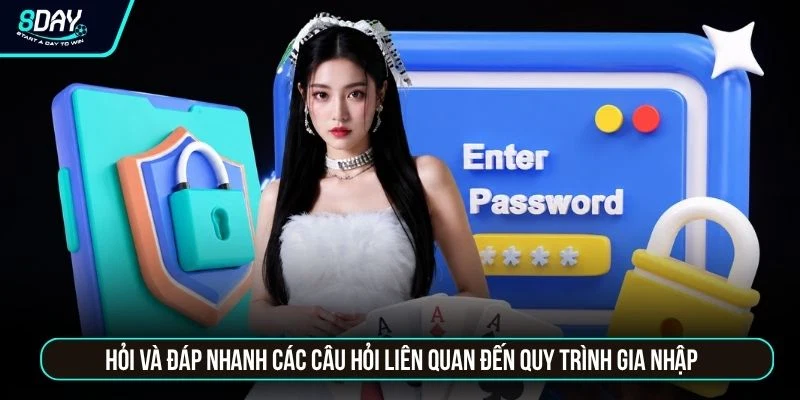 Đăng nhập 8day Hỏi và đáp nhanh các câu hỏi liên quan đến quy trình gia nhập