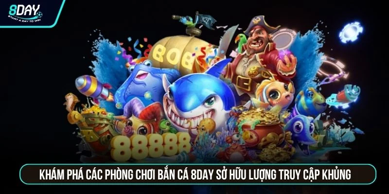 Bắn Cá 8DAY Đổi Thưởng Uy Tín Tỷ Lệ Nổ Hũ Siêu Khủng Khám phá các phòng chơi bắn cá 8DAY sở hữu lượng truy cập khủng