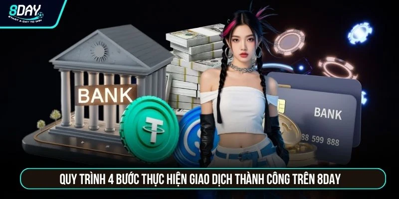 Nạp Tiền 8DAY Quy trình 4 bước thực hiện giao dịch thành công trên 8DAY