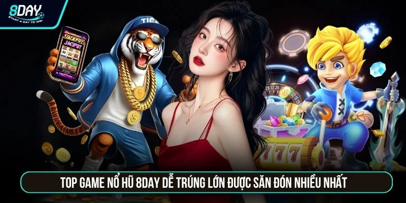 Top Game Nổ Hũ 8DAY Dễ Nổ Hũ Nhất Được Yêu Thích Hiện Nay Top game nổ hũ 8DAY dễ trúng lớn được săn đón nhiều nhất