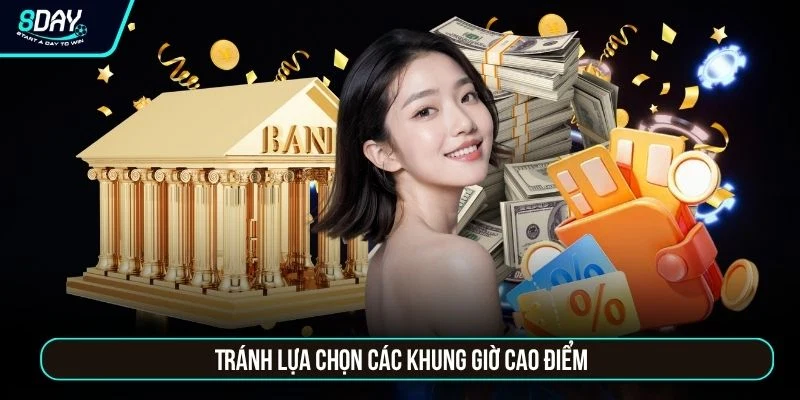 Nạp Tiền 8DAY Tránh lựa chọn các khung giờ cao điểm